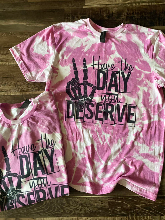 Have the day you deserve tee