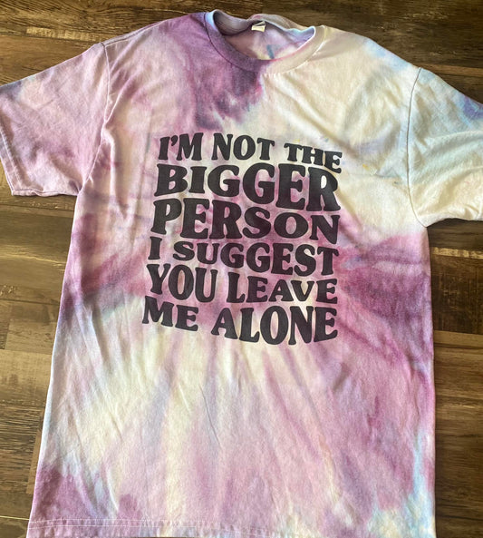 I'm not the bigger person tee