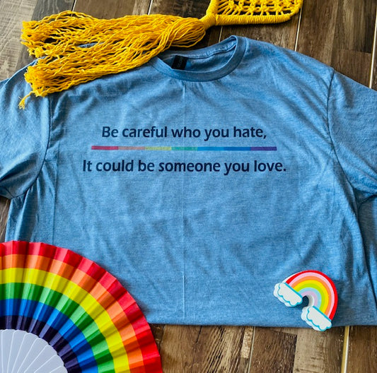 Be careful who you hate shirt
